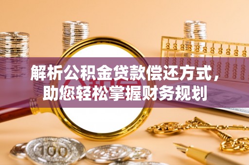 滨湖解析公积金贷款偿还方式，助您轻松掌握财务规划