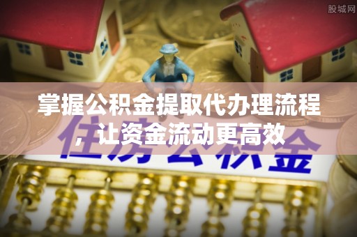 滨湖掌握公积金提取代办理流程，让资金流动更高效