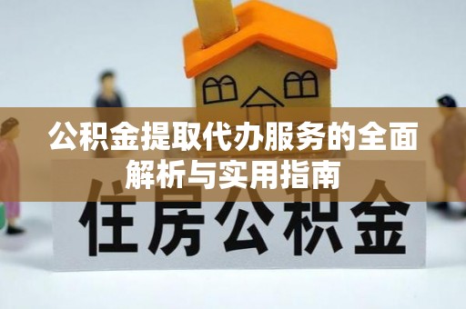 滨湖公积金提取代办服务的全面解析与实用指南