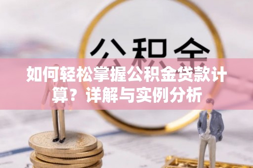 滨湖如何轻松掌握公积金贷款计算？详解与实例分析