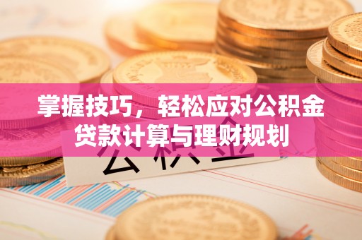滨湖掌握技巧，轻松应对公积金贷款计算与理财规划