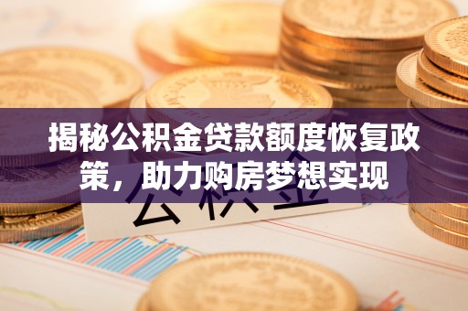 滨湖揭秘公积金贷款额度恢复政策，助力购房梦想实现