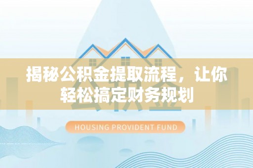 滨湖揭秘公积金提取流程，让你轻松搞定财务规划