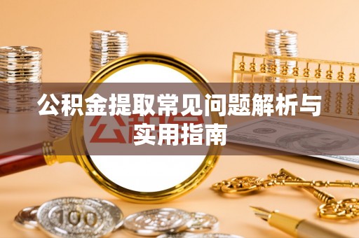 滨湖公积金提取常见问题解析与实用指南