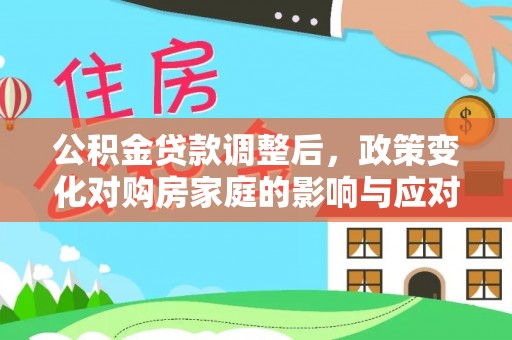 滨湖公积金贷款调整后，政策变化对购房家庭的影响与应对策略
