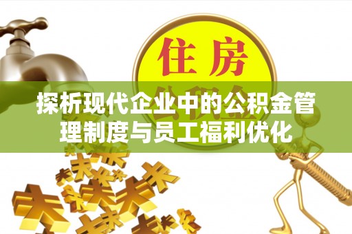 滨湖探析现代企业中的公积金管理制度与员工福利优化