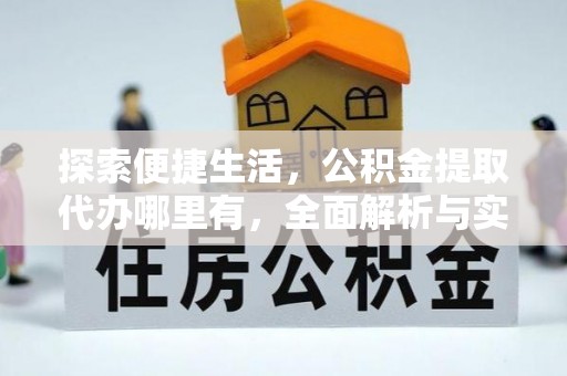 滨湖探索便捷生活，公积金提取代办哪里有，全面解析与实用指南