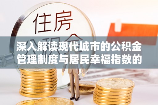 滨湖深入解读现代城市的公积金管理制度与居民幸福指数的关联