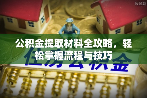 滨湖公积金提取材料全攻略，轻松掌握流程与技巧