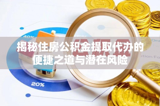 滨湖揭秘住房公积金提取代办的便捷之道与潜在风险