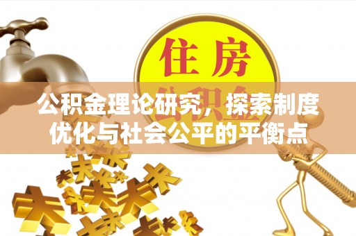 滨湖公积金理论研究，探索制度优化与社会公平的平衡点