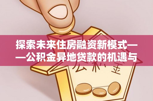 滨湖探索未来住房融资新模式——公积金异地贷款的机遇与挑战