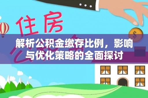 滨湖解析公积金缴存比例，影响与优化策略的全面探讨