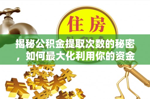 滨湖揭秘公积金提取次数的秘密，如何最大化利用你的资金
