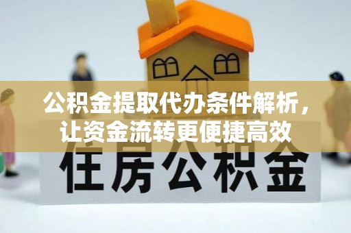 滨湖公积金提取代办条件解析，让资金流转更便捷高效
