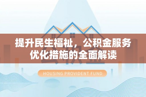 滨湖提升民生福祉，公积金服务优化措施的全面解读