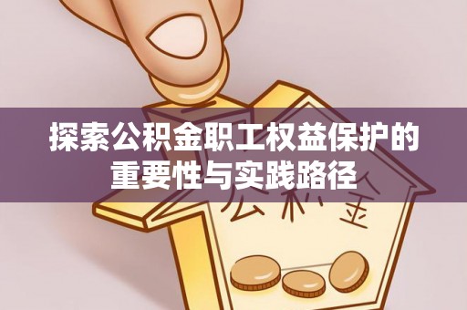 滨湖探索公积金职工权益保护的重要性与实践路径