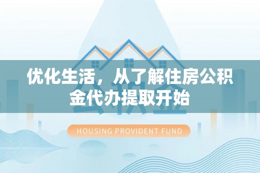 滨湖优化生活，从了解住房公积金代办提取开始