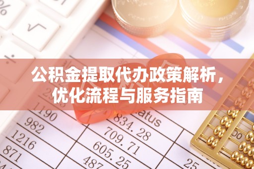 滨湖公积金提取代办政策解析，优化流程与服务指南