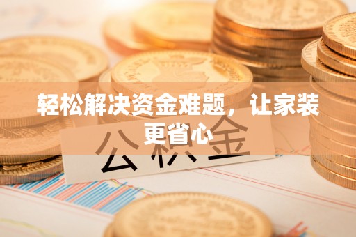 滨湖轻松解决资金难题，让家装更省心