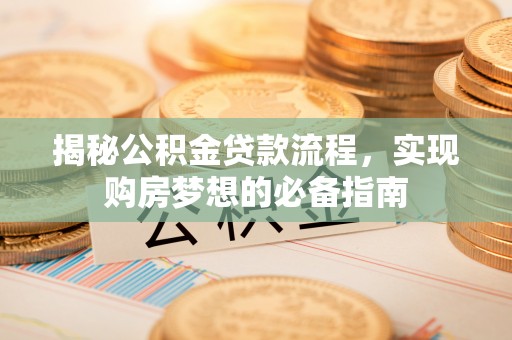滨湖揭秘公积金贷款流程，实现购房梦想的必备指南