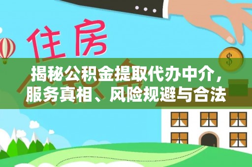 滨湖揭秘公积金提取代办中介，服务真相、风险规避与合法途径