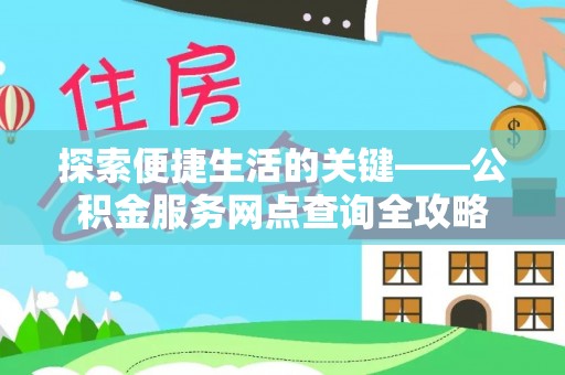滨湖探索便捷生活的关键——公积金服务网点查询全攻略