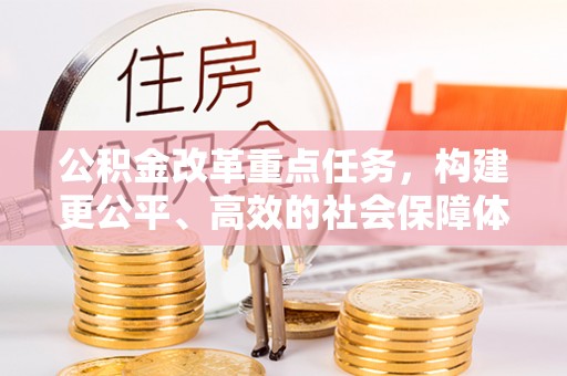 滨湖公积金改革重点任务，构建更公平、高效的社会保障体系