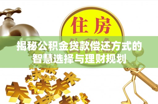 滨湖揭秘公积金贷款偿还方式的智慧选择与理财规划