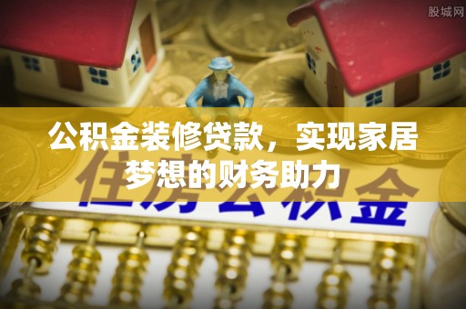 滨湖公积金装修贷款，实现家居梦想的财务助力