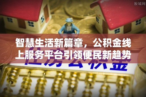 滨湖智慧生活新篇章，公积金线上服务平台引领便民新趋势