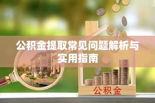滨湖公积金提取常见问题解析与实用指南