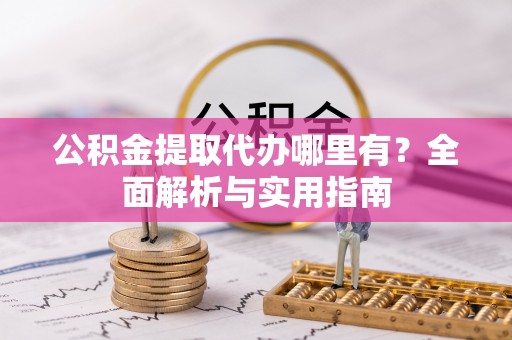 滨湖公积金提取代办哪里有？全面解析与实用指南