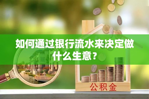 滨湖如何通过银行流水来决定做什么生意？
