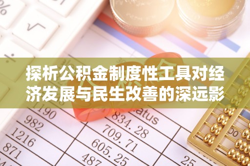 滨湖探析公积金制度性工具对经济发展与民生改善的深远影响