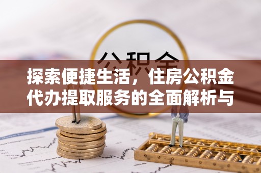 滨湖探索便捷生活，住房公积金代办提取服务的全面解析与优势