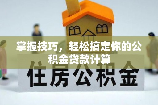 滨湖掌握技巧，轻松搞定你的公积金贷款计算