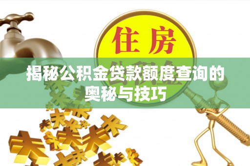 滨湖揭秘公积金贷款额度查询的奥秘与技巧
