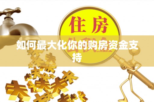 滨湖如何最大化你的购房资金支持