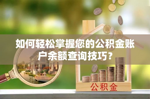 滨湖如何轻松掌握您的公积金账户余额查询技巧？