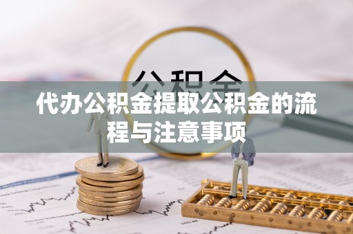 滨湖代办公积金提取公积金的流程与注意事项