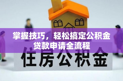 滨湖掌握技巧，轻松搞定公积金贷款申请全流程
