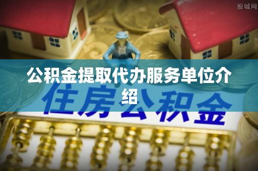 滨湖公积金提取代办服务单位介绍