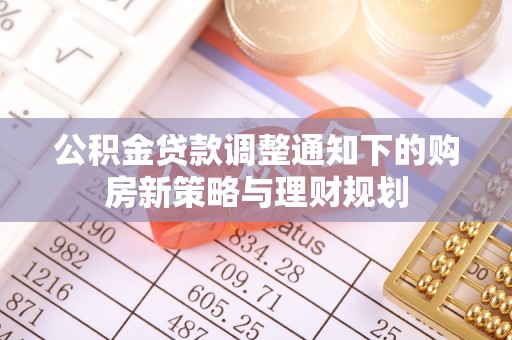 滨湖公积金贷款调整通知下的购房新策略与理财规划