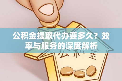 滨湖公积金提取代办要多久？效率与服务的深度解析