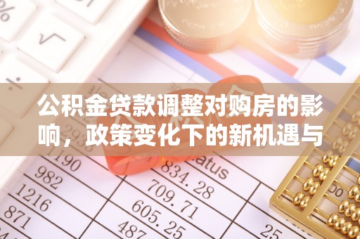 滨湖公积金贷款调整对购房的影响，政策变化下的新机遇与挑战
