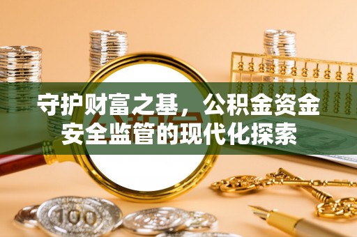 滨湖守护财富之基，公积金资金安全监管的现代化探索