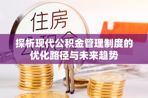 滨湖探析现代公积金管理制度的优化路径与未来趋势