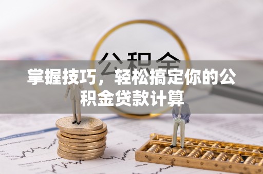 滨湖掌握技巧，轻松搞定你的公积金贷款计算