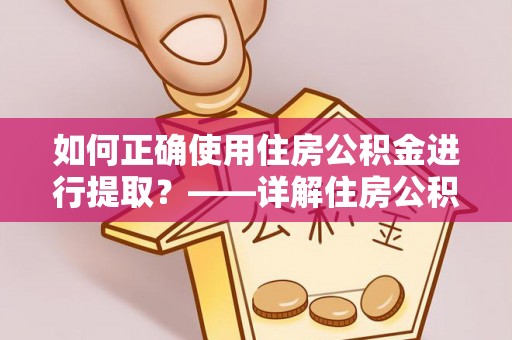 滨湖如何正确使用住房公积金进行提取？——详解住房公积金代办提取流程与注意事项